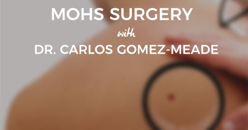 Mohs Surgery with Dr. Carlos Gomez-Meade