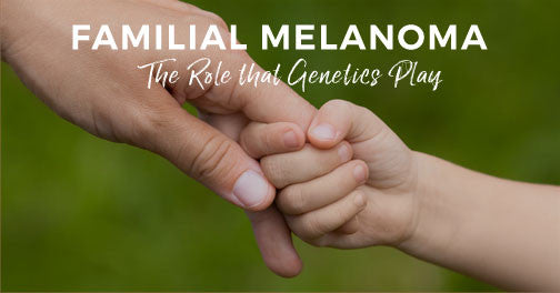 Familial Melanoma: Genetics and Skin Cancer Risk